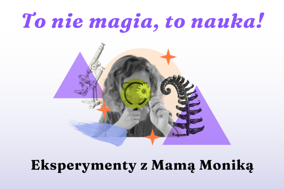 prosta grafika z napisem: to nie magia, to nauka! eksperymenty z mamą moniką oraz kolarzem zdjęcia dziewczynki patrzącej przez lupę oraz ilustracją rośliny i mikroskopu