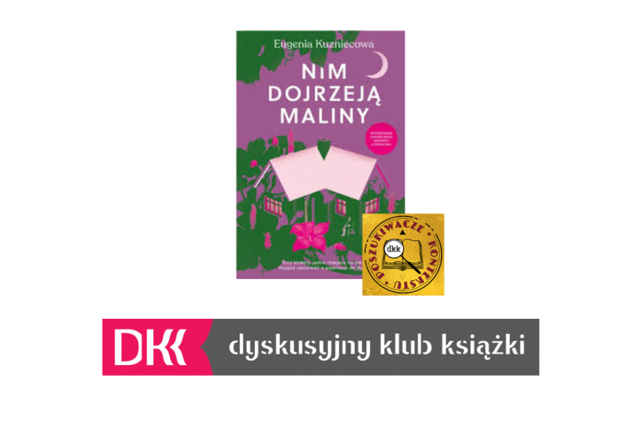 Na obrazku zdjęcie okładki książki Eugenii Kuzniecowej pt. "Nim dojrzeją maliny" i logo DKK Poszukiwacze Kontekstu. Poniżej logo Dyskusyjnego Klubu Książki. Tło białe.