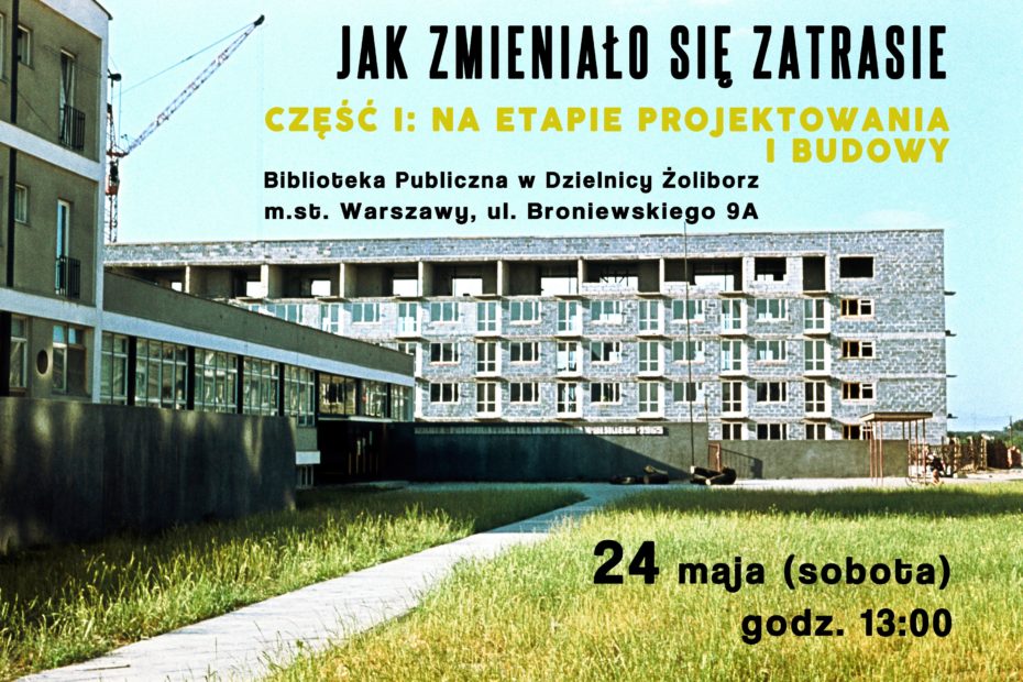 plakat promujący wydarzenie "jak zmieniało się zatrasie część I: na etapie projektowania i budowy" biblioteka publiczna w dzielnicy żoliborz m.st. warszawy ul. broniewskiego 9a 24 maja (sobota) godz. 13:00. zdjęcie budynków mieszkalnych na osiedlu zatrasie na żoliborzu z lat 60.