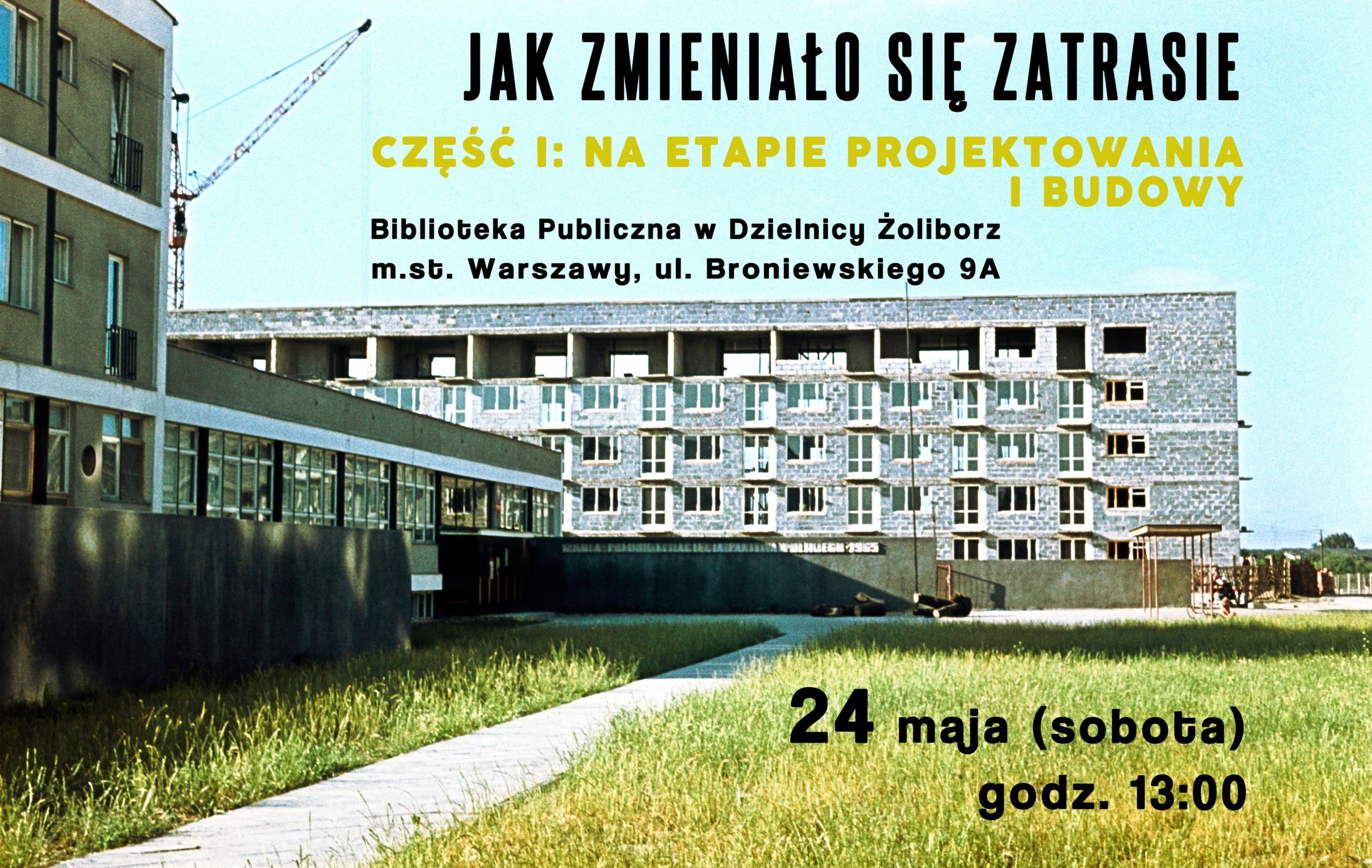 plakat promujący wydarzenie "jak zmieniało się zatrasie część I: na etapie projektowania i budowy" biblioteka publiczna w dzielnicy żoliborz m.st. warszawy ul. broniewskiego 9a 24 maja (sobota) godz. 13:00. zdjęcie budynków mieszkalnych na osiedlu zatrasie na żoliborzu z lat 60.