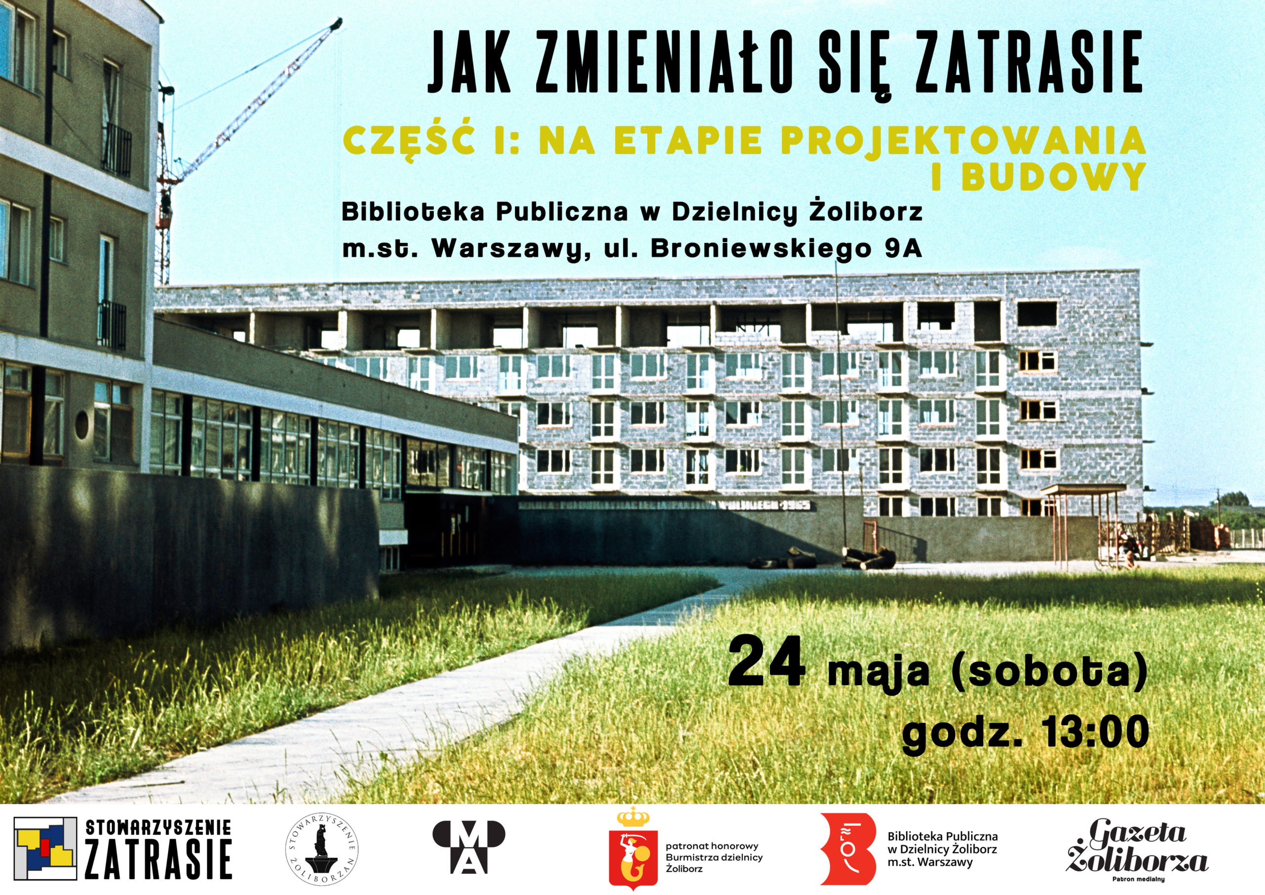 plakat promujący wydarzenie "jak zmieniało się zatrasie część I: na etapie projektowania i budowy" biblioteka publiczna w dzielnicy żoliborz m.st. warszawy ul. broniewskiego 9a 24 maja (sobota) godz. 13:00. zdjęcie budynków mieszkalnych na osiedlu zatrasie na żoliborzu z lat 60. logotypy: stowarzyszenie zatrasie, stowarzyszenie żoliborzan, muzeum architektury wrocław, patronat honorowy burmistrza dzielnicy żoliborz biblioteka publiczna w dzielnic żoliborz m.st. warszawy gazeta żoliborza patron medialny