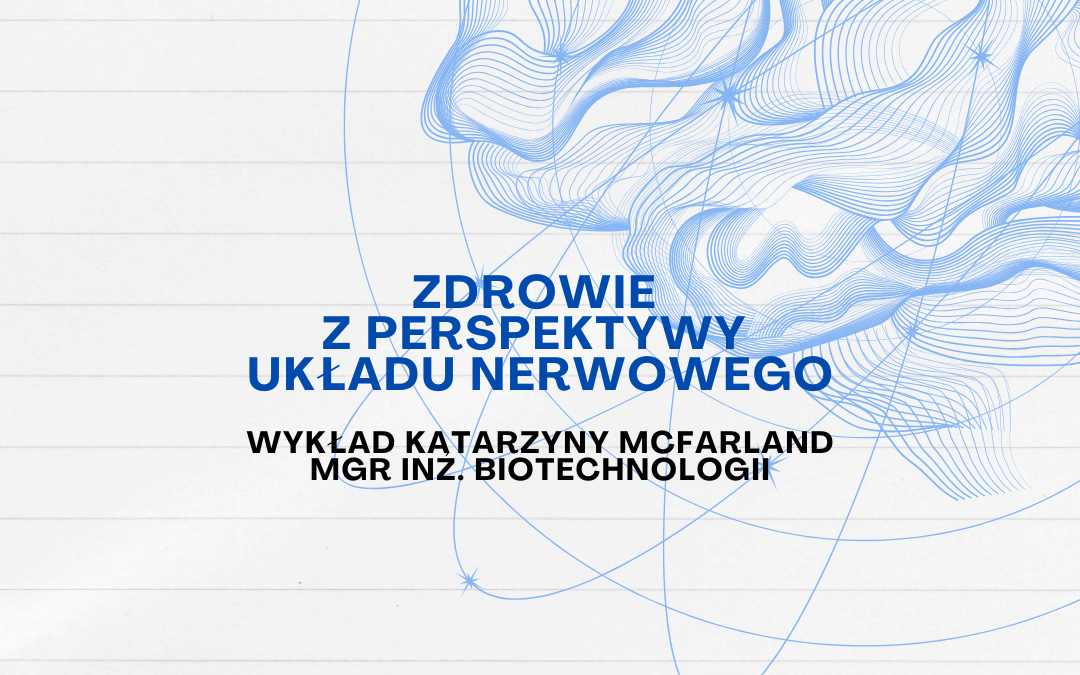 obrazek wyróżniający z napisem na szarym tle i z ilustracją mózgu: zdrowie z perspektywy układu nerwowego wykład katarzyny mcfarland mg inż. biotechnologii