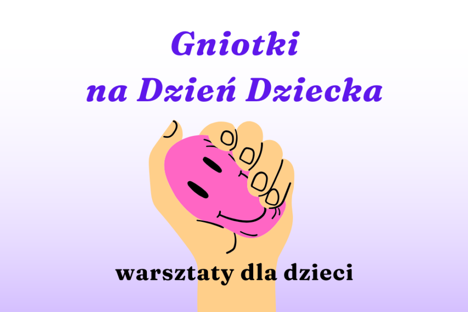 prosta grafika z napisem zgniotki na dzień dziecka warsztaty dla dzieci oraz ilustracją ręki ściskającej owalną zabawkę z uśmiechem