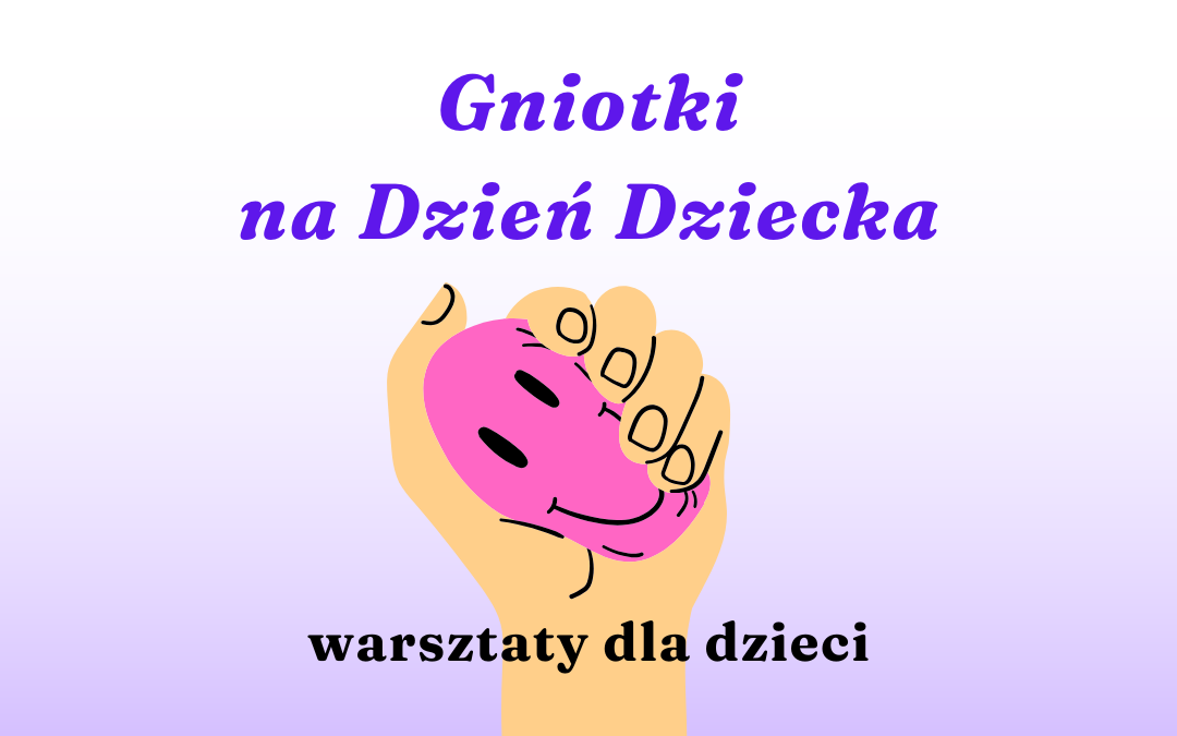 prosta grafika z napisem zgniotki na dzień dziecka warsztaty dla dzieci oraz ilustracją ręki ściskającej owalną zabawkę z uśmiechem