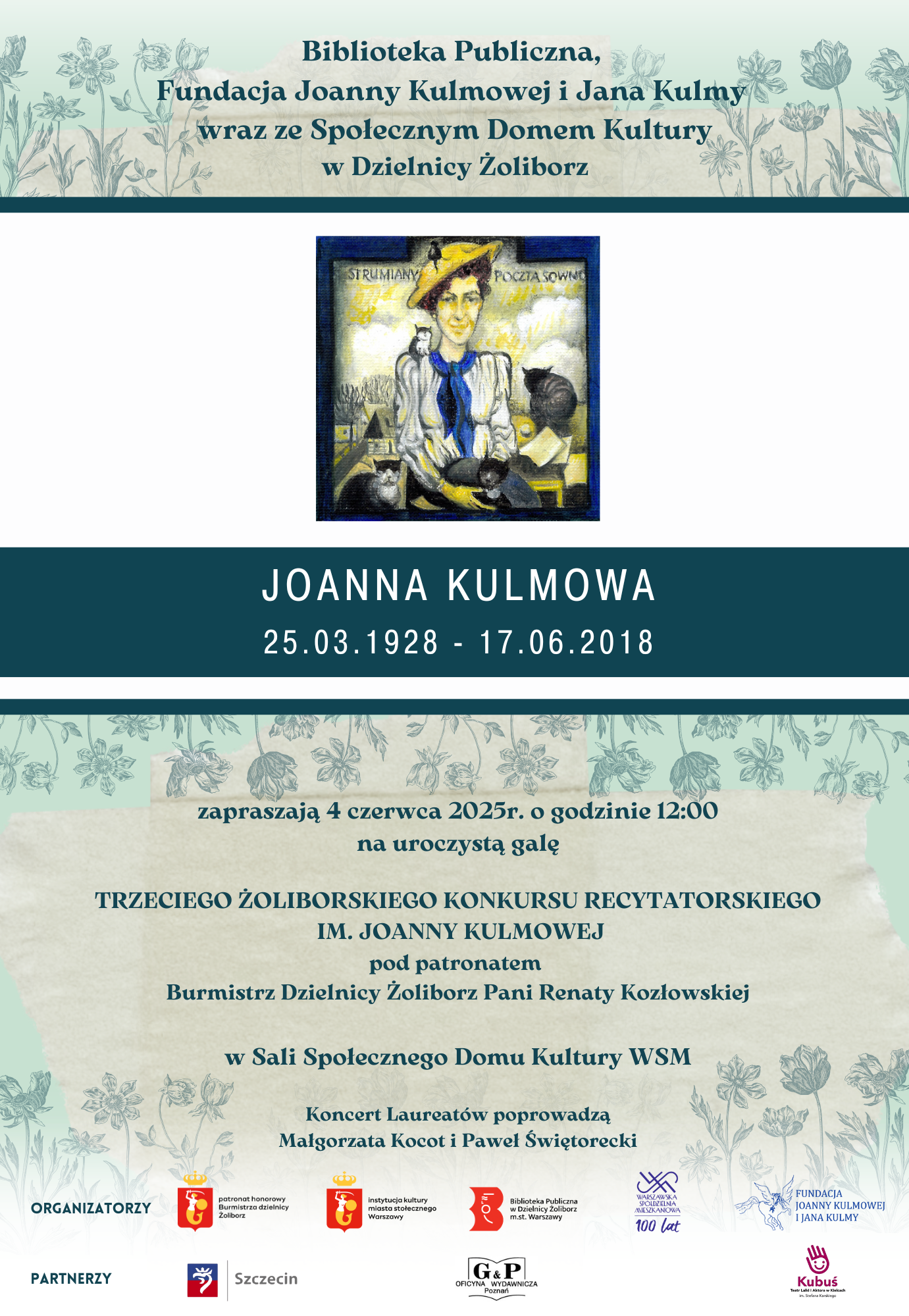 plakat promujący galę laureatów trzeciego żoliborskiego konkursu recytatorskiego im. joanny kulmowej. grafika malarska joanny Kulmowej w ciemnozielonej ramce na białym tle oraz napisy: Biblioteka Publiczna, Fundacja Joanny Kulmowej i Jana Kulmy wraz ze Społecznym Domem Kultury w Dzielnicy Żoliborz Joanna Kulmowa 25.03.1928 - 17.06.2018 zapraszają 4 czerwca 2025r. o godzinie 12:00 na uroczystą galę Trzeciego Żoliborskiego Konkursu Recytatorskiego im. Joanny Kulmowej pod patronatem Burmistrz Dzielnicy Żoliborz Pani Renaty Kozłowskiej w Sali Społecznego Domu Kultury WSM Koncert Laureatów poprowadzą Małgorzata Kocot i Paweł Świętorecki. Logotypy: organizatorzy: patronat honorowy burmistrza dzielnicy żoliborz, instytucja kultury miasta stołecznego warszawy, biblioteka publiczna w dzielnicy żoliborz m.st. warszawy, warszawska spółdzielnia mieszkaniowa 100 lat, fundacja joanny kulmowej i jana kulmy, partnerzy miasto szczecin, oficyna wydawniczna poznań g&p, , Teatr Lalki i Aktora "Kubuś" w Kielcach im. Stefana Karskiego