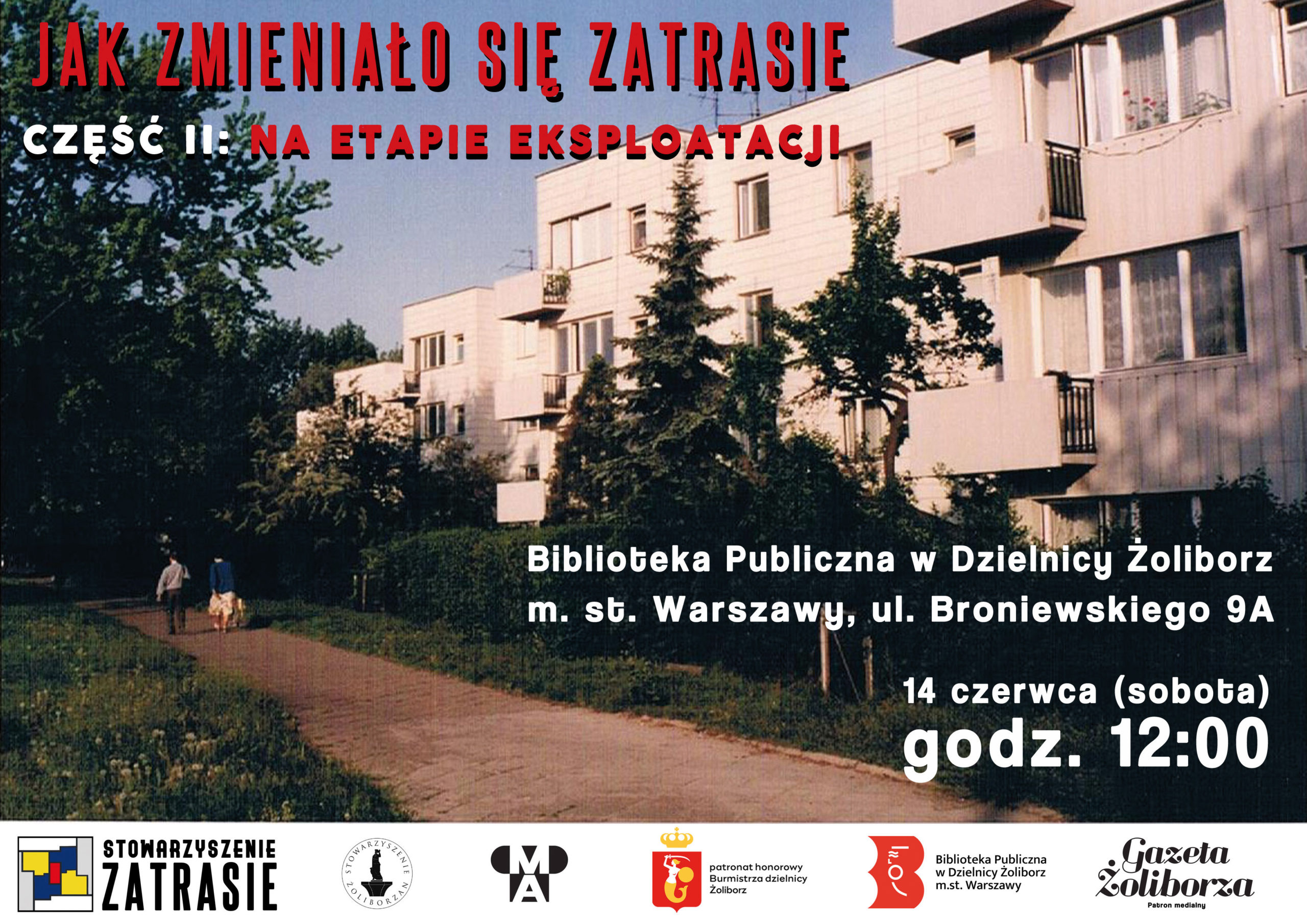 plakat promujący wydarzenie "jak zmieniało się zatrasie część 2: na etapie eksploatacji" biblioteka publiczna w dzielnicy żoliborz m.st. warszawy ul. broniewskiego 9a 14 czerwca (sobota) godz. 12:00. zdjęcie budynków mieszkalnych na osiedlu zatrasie na żoliborzu z lat 60. logotypy: stowarzyszenie zatrasie, stowarzyszenie żoliborzan, muzeum architektury wrocław, patronat honorowy burmistrza dzielnicy żoliborz biblioteka publiczna w dzielnic żoliborz m.st. warszawy gazeta żoliborza patron medialny