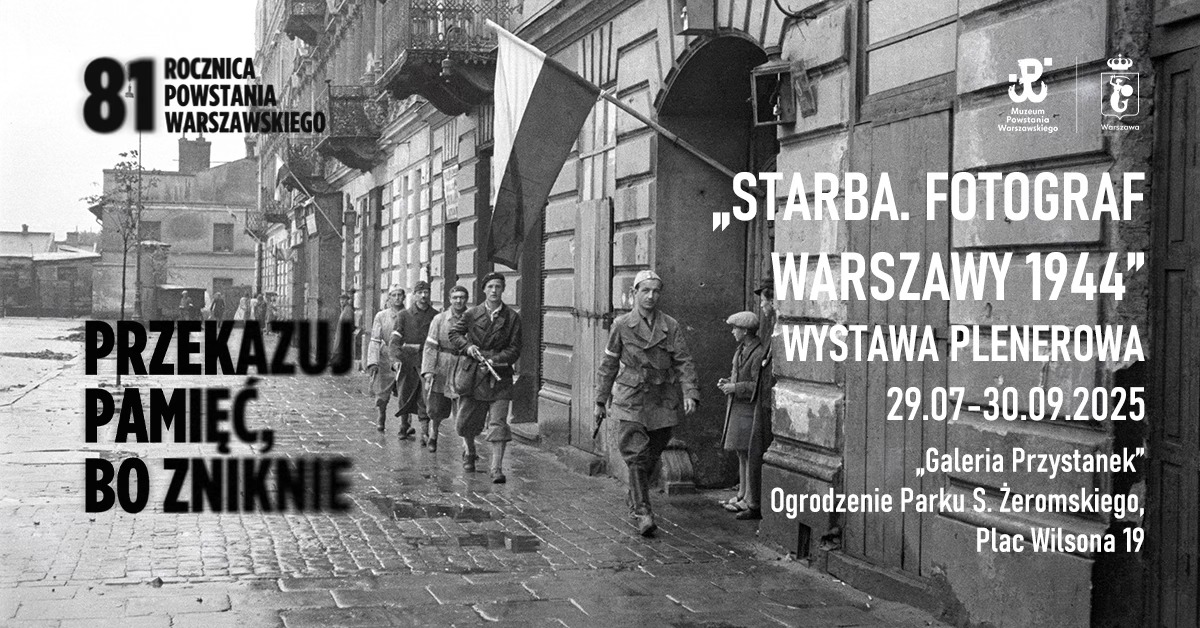 plakat promujący wystawę "starba. fotograf warszawy 1944". widoczne napisy: 81 ROCZNICA POWSTANIA WARSZAWSKIEGO PRZEKAZUJ PAMIĘĆ, BO ZNIKNIE „STARBA. FOTOGRAF WARSZAWY 1944" WYSTAWA PLENEROWA 29.07-30.09.2025 „Galeria Przystanek" Ogrodzenie Parku S. Żeromskiego, Plac Wilsona 19