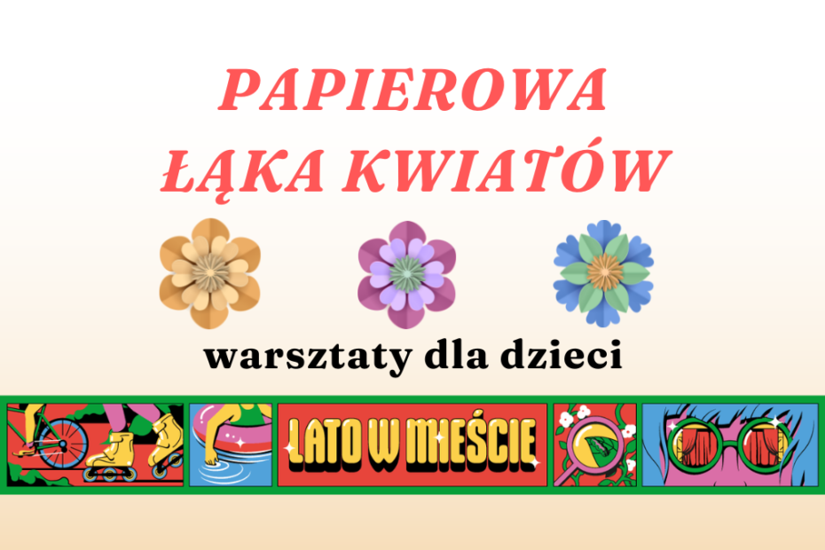 prosta grafika z napisem papierowa łąka kwiatów warsztaty dla dzieci lato w mieście oraz ilustracją papierowych kwiatków