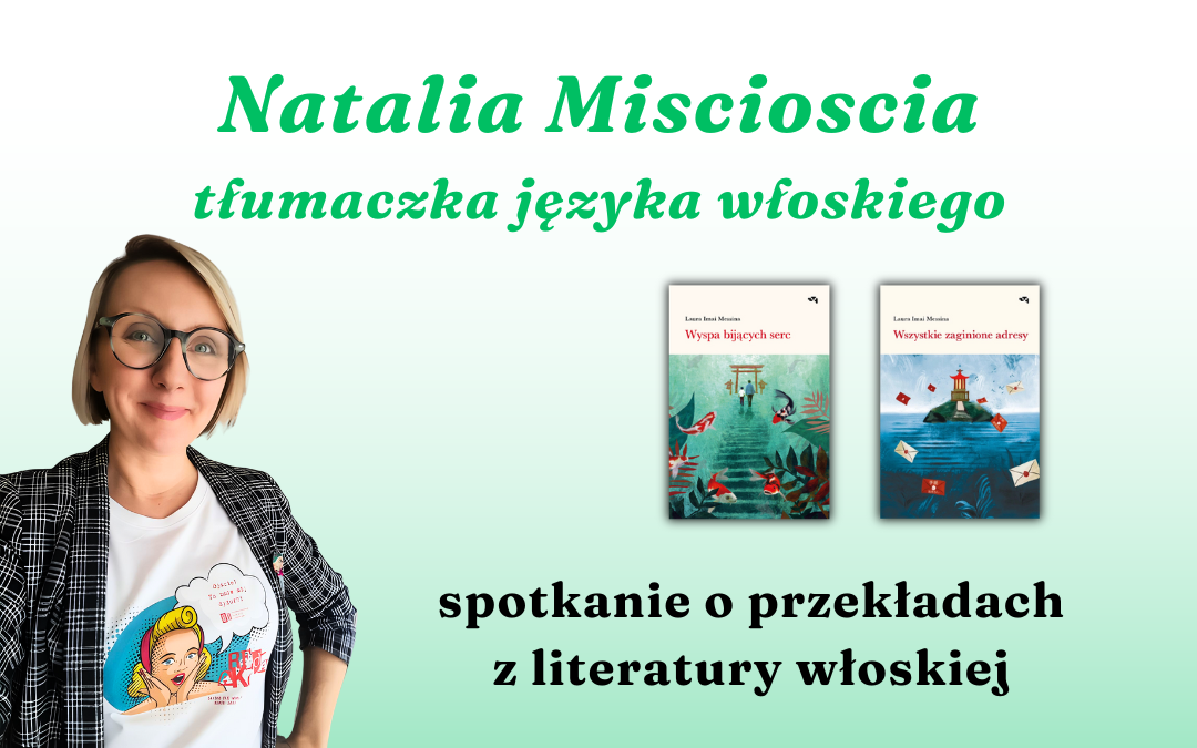 prosta grafika z napisem natalia miscioscia tłumaczka języka włoskiego spotkanie o przekładach z literatury włoskiej oraz zdjęciem kobiety uśmiechającej się i okładkami książek: wyspa bijących serc, wszystkie zaginione adresy
