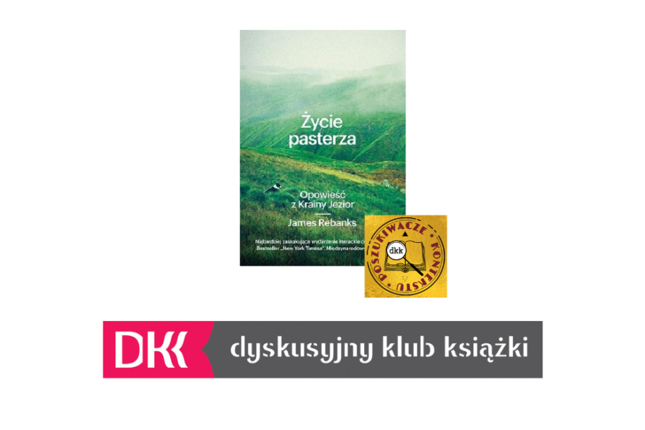 Na obrazku zdjęcie okładki książki "Życie pasterza. Opowieść z Krainy Jezior" autorstwa Jamesa Rebanksa, logo DKK Poszukiwacze Kontekstu oraz poniżej logo Dyskusyjnego Klubu Książki. Tło białe.