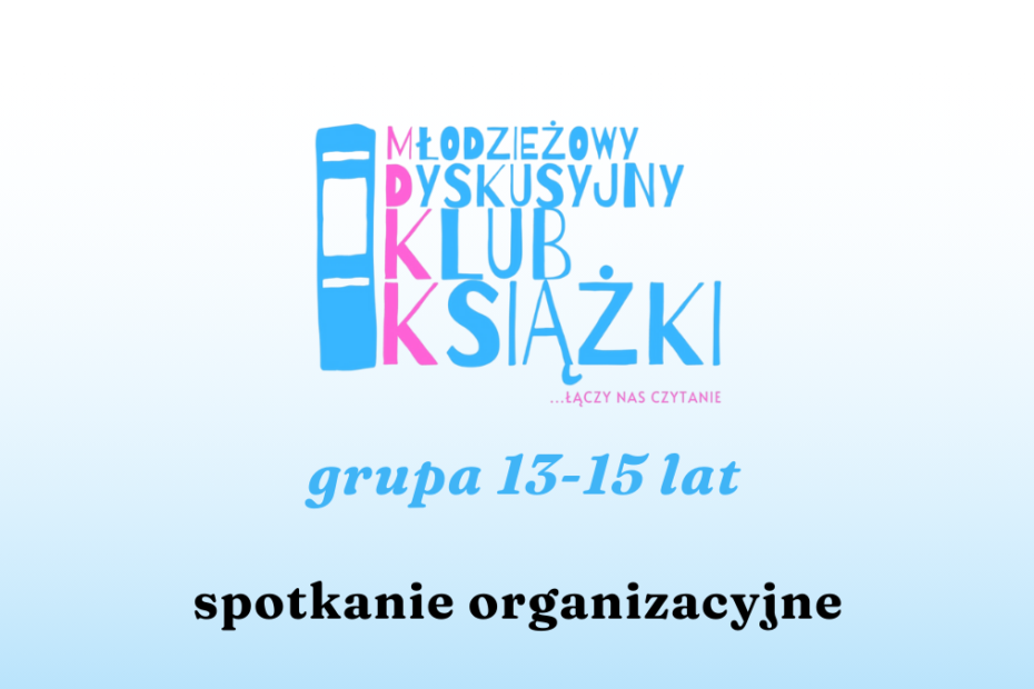 grafika wyróżniająca z tekstem grupa 13-15 lat, spotkanie organizacyjne oraz logotypem MDKK instytutu książki