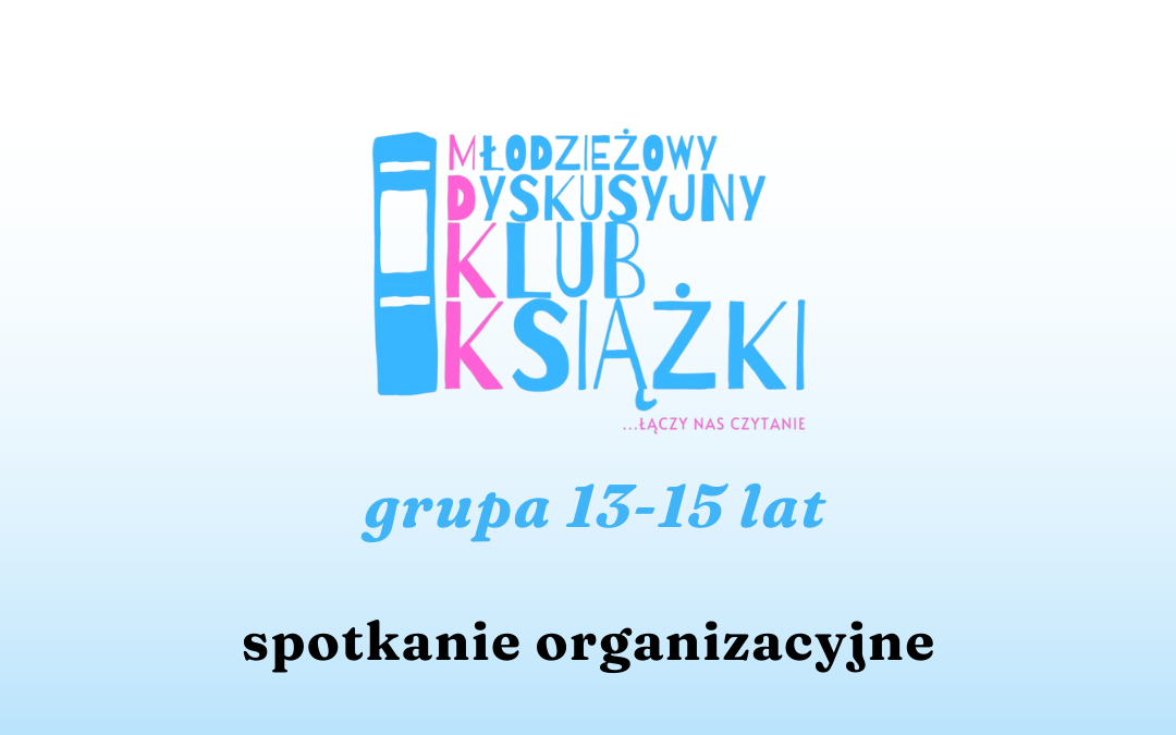 grafika wyróżniająca z tekstem grupa 13-15 lat, spotkanie organizacyjne oraz logotypem MDKK instytutu książki