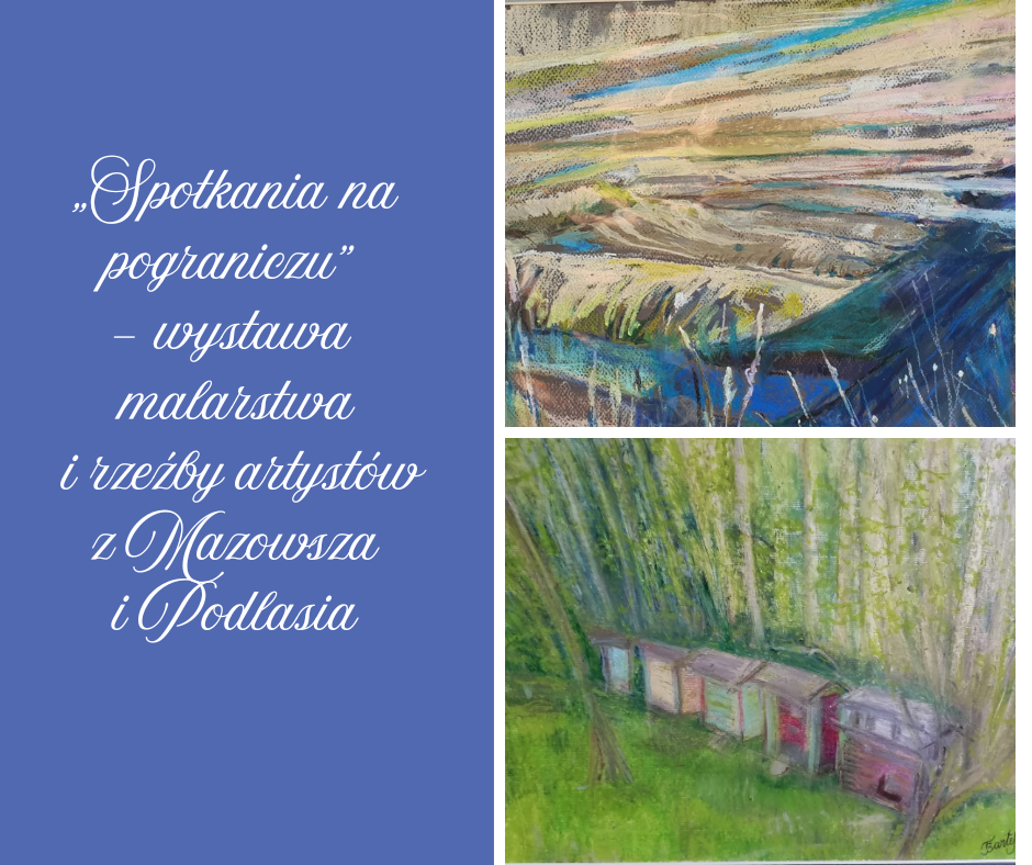 Obrazek podzielony na dwie części, po lewej stronie na chabrowym tle umieszczony jest napis „Spotkania na pograniczu” – wystawa malarstwa i rzeźby artystów z Mazowsza i Podlasia. Po prawej dwa malownicze obrazy przedstawiające pejzaże : rośliny, kwiaty, las i łąki.
