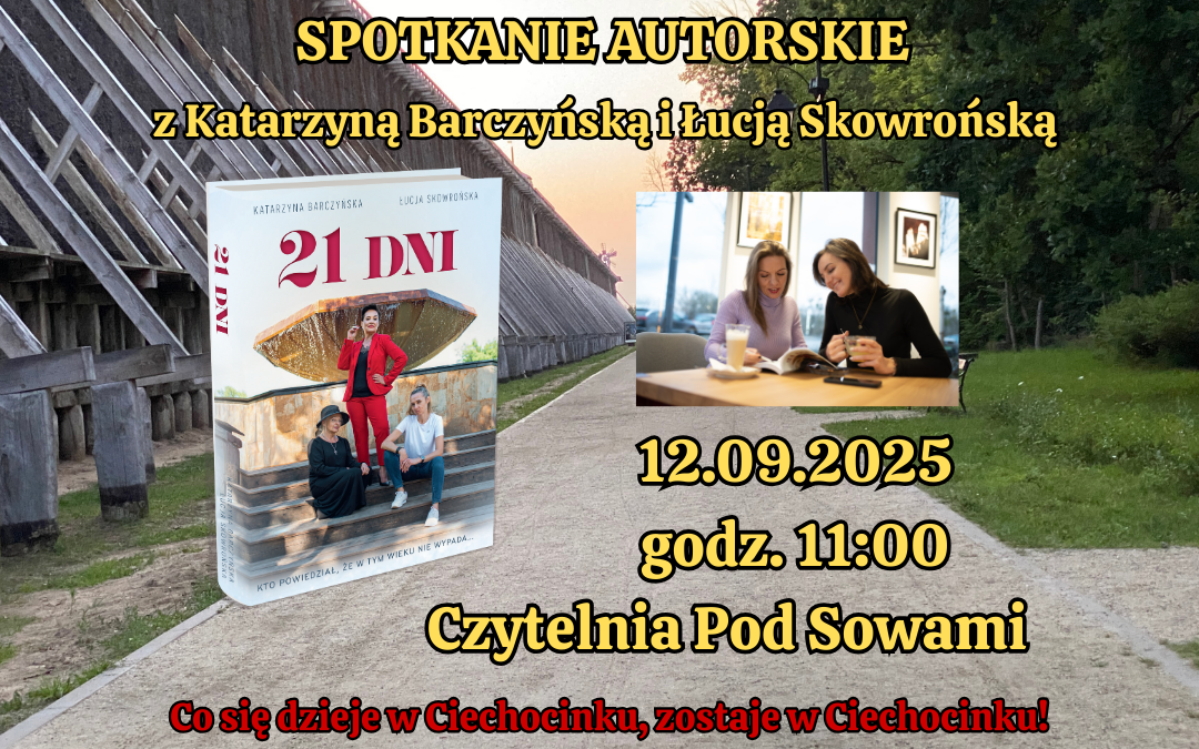 Na obrazku zdjęcie okładki książki "21 Dni" autorstwa Katarzyny Barczyńskiej i Łucji Skowrońskiej, obok zdjęcie autorek, powyżej i poniżej napisy: SPOTKANIE AUTORSKIE z Katarzyną Barczyńską i Łucją Skowrońską 12.09.2025 godz. 11:00 Czytelnia Pod Sowami Co się dzieje w Ciechocinku, zostaje w Ciechocinku!. Tło stanowi zdjęcie tężni w Ciechocinku.