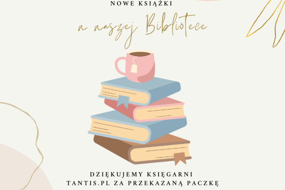 Beżowa grafika z obrazkiem książek i herbaty oraz tekstem: Nowe ksiazki w naszej Bibliotece. Dziękujemy księgarni tantis.pl za przekazaną paczkę