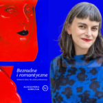 Plakat promujący spotkanie autorskie z Aleksandrą Korczak. Na niebieskim tle po prawej stronie znajduje się zdjęcie uśmiechniętej kobiety w niebieskiej bluzce z czarnym deseniem. Po lewej stronie na niebieskim tle okładka książki przedstawiająca czerwony zarys twarzy kobiety z czarnymi ustami poniżej napis „Bezradne i romantyczne. Bohaterki lektur dla szkoły podstawowej” Aleksandra Korczak.