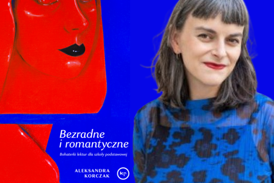 Plakat promujący spotkanie autorskie z Aleksandrą Korczak. Na niebieskim tle po prawej stronie znajduje się zdjęcie uśmiechniętej kobiety w niebieskiej bluzce z czarnym deseniem. Po lewej stronie na niebieskim tle okładka książki przedstawiająca czerwony zarys twarzy kobiety z czarnymi ustami poniżej napis „Bezradne i romantyczne. Bohaterki lektur dla szkoły podstawowej” Aleksandra Korczak.