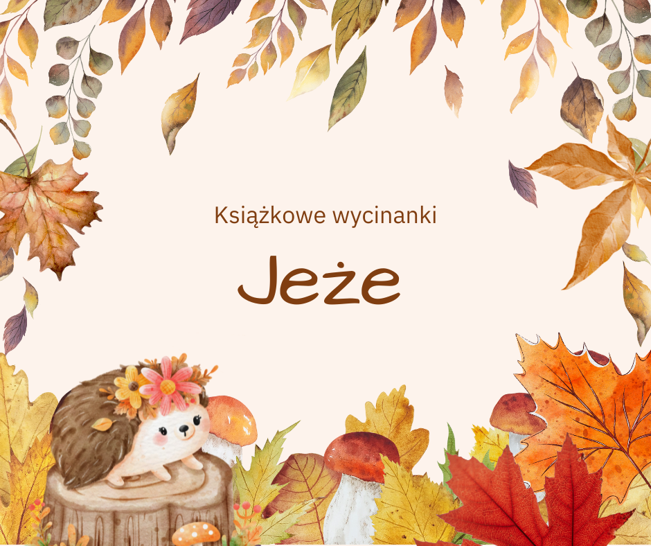 Grafika z jesiennymi liśćmi, grzybami i jeżem. Po środku tekst Książkowe wycinanki. Jeże