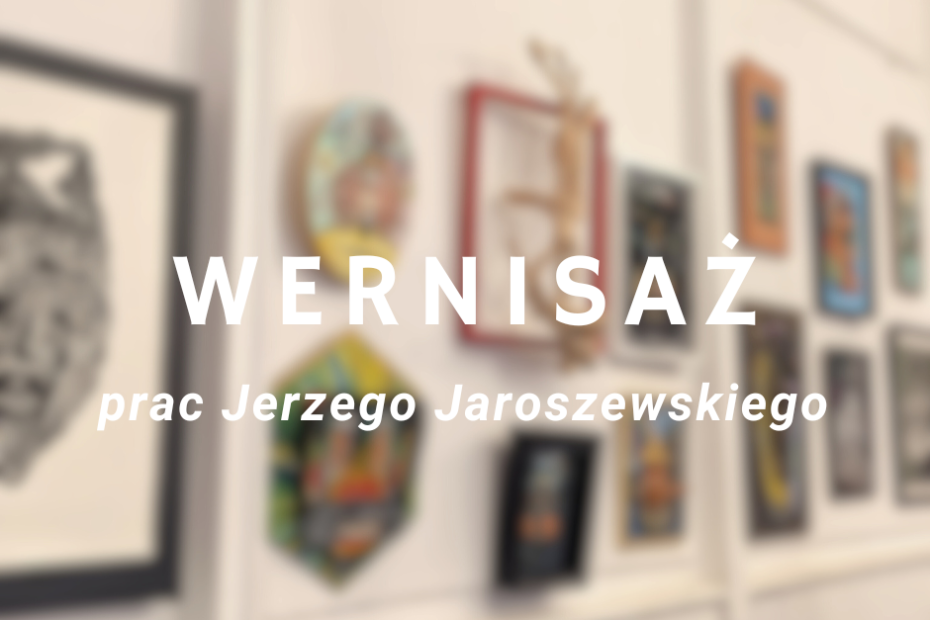 grafika z napisem: wernisaż prac jerzego jaroszewskiego na tle rozmazanego zdjęcia prac plastycznych