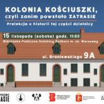 Grafika promująca prelekcję historyczną. Na niebieskim tle widnieje tekst: „Kolonia Kościuszki, czyli zanim powstało Zatrzysie. Prelekcja o historii tej części dzielnicy”. Poniżej podany jest termin wydarzenia: „15 listopada (sobota) godz. 11:00” oraz miejsce: „Biblioteka Publiczna Dzielnicy Żoliborz m.st. Warszawy, ul. Broniewskiego 9A”. Centralną część grafiki zajmuje ilustracja długiego budynku z ceglastym, spadzistym dachem i zielonymi drzwiami oraz oknami. U dołu znajdują się logotypy organizatorów i partnerów, w tym Stowarzyszenie Zatrasie i Biblioteka Publiczna w Dzielnicy Żoliborz.