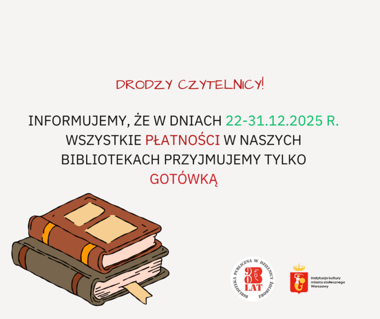 Plakat informacyjny biblioteki. Treść: „Drodzy Czytelnicy! Informujemy, że w dniach 22–31.12.2025 r. wszystkie płatności w naszych bibliotekach przyjmujemy tylko gotówką.” Na dole ilustracja stosu książek oraz logotypy biblioteki i instytucji kultury m.st. Warszawy.