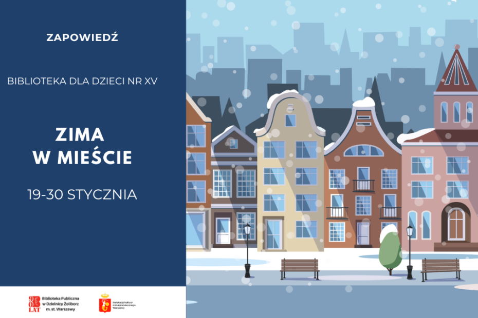 Grafika promująca wydarzenie „Zima w mieście” organizowane przez Bibliotekę dla Dzieci nr XV. Po lewej stronie znajduje się granatowe tło z białym tekstem: „Zapowiedź. Biblioteka dla Dzieci nr XV. Zima w mieście. 19–30 stycznia.” Na dole widoczne są logotypy Biblioteki Publicznej w Dzielnicy Żoliborz oraz m.st. Warszawy. Po prawej stronie ilustracja zimowego miasta: rząd kolorowych kamienic, zaśnieżone dachy, spadające płatki śniegu, ławki i latarnie na pierwszym planie.