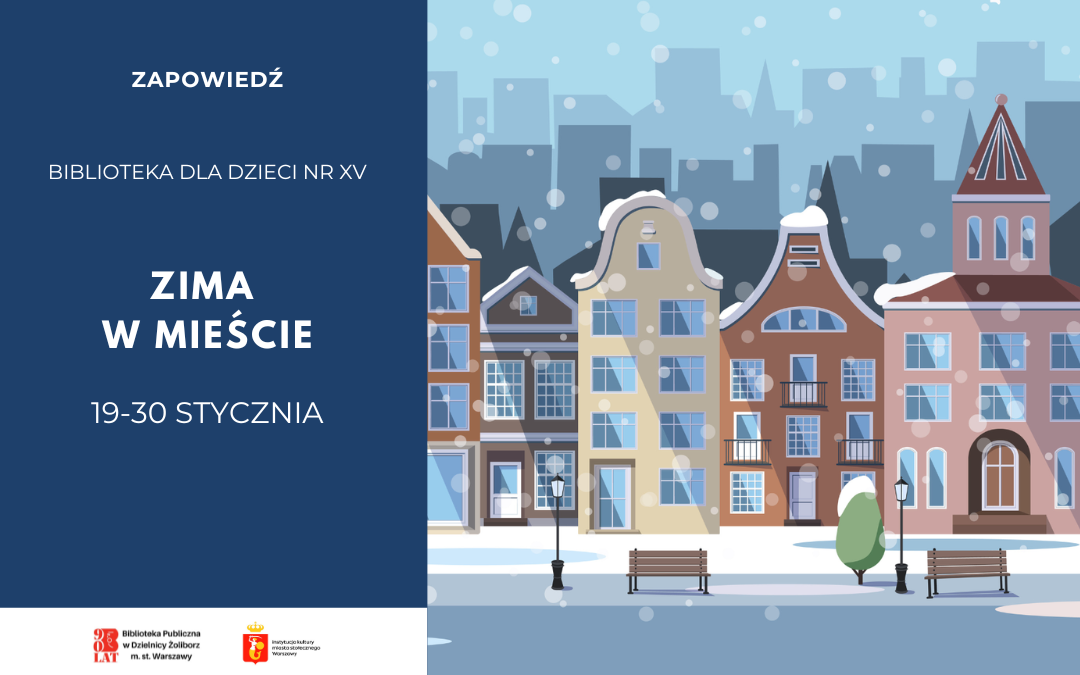 Grafika promująca wydarzenie „Zima w mieście” organizowane przez Bibliotekę dla Dzieci nr XV. Po lewej stronie znajduje się granatowe tło z białym tekstem: „Zapowiedź. Biblioteka dla Dzieci nr XV. Zima w mieście. 19–30 stycznia.” Na dole widoczne są logotypy Biblioteki Publicznej w Dzielnicy Żoliborz oraz m.st. Warszawy. Po prawej stronie ilustracja zimowego miasta: rząd kolorowych kamienic, zaśnieżone dachy, spadające płatki śniegu, ławki i latarnie na pierwszym planie.