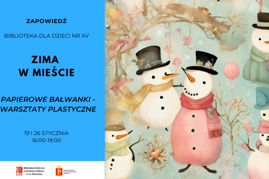 Plakat zapowiadający wydarzenie „Zima w mieście” w Bibliotece dla Dzieci nr XV. Po lewej stronie na niebieskim tle informacje: „Papierowe bałwanki – warsztaty plastyczne”, daty 19 i 26 stycznia, godz. 16:00–19:00. Po prawej ilustracja pastelowych bałwanków w zimowej scenerii, w kapeluszach i szalikach, na tle gałęzi i śniegu. Na dole logotypy Biblioteki Publicznej w Dzielnicy Żoliborz m.st. Warszawy oraz miasta stołecznego Warszawy.