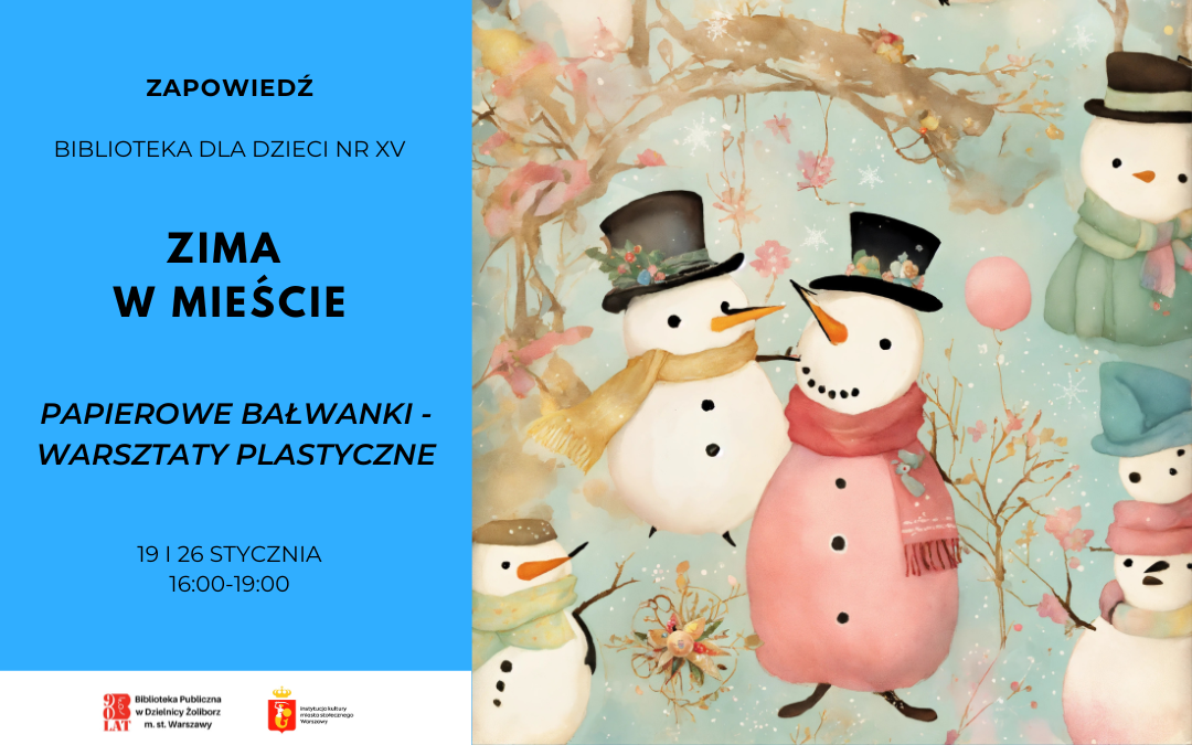 Plakat zapowiadający wydarzenie „Zima w mieście” w Bibliotece dla Dzieci nr XV. Po lewej stronie na niebieskim tle informacje: „Papierowe bałwanki – warsztaty plastyczne”, daty 19 i 26 stycznia, godz. 16:00–19:00. Po prawej ilustracja pastelowych bałwanków w zimowej scenerii, w kapeluszach i szalikach, na tle gałęzi i śniegu. Na dole logotypy Biblioteki Publicznej w Dzielnicy Żoliborz m.st. Warszawy oraz miasta stołecznego Warszawy.