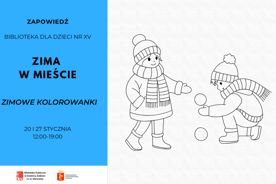 Plakat zapowiadający wydarzenie „Zima w mieście” w Bibliotece dla Dzieci nr XV. Po lewej stronie na niebieskim tle informacje: „Zimowe kolorowanki”, daty 20 i 27 stycznia, godz. 12:00–19:00. Po prawej kolorowanka przedstawiająca dwójkę dzieci lepiących śnieżki. Na dole logotypy Biblioteki Publicznej w Dzielnicy Żoliborz m.st. Warszawy oraz miasta stołecznego Warszawy.