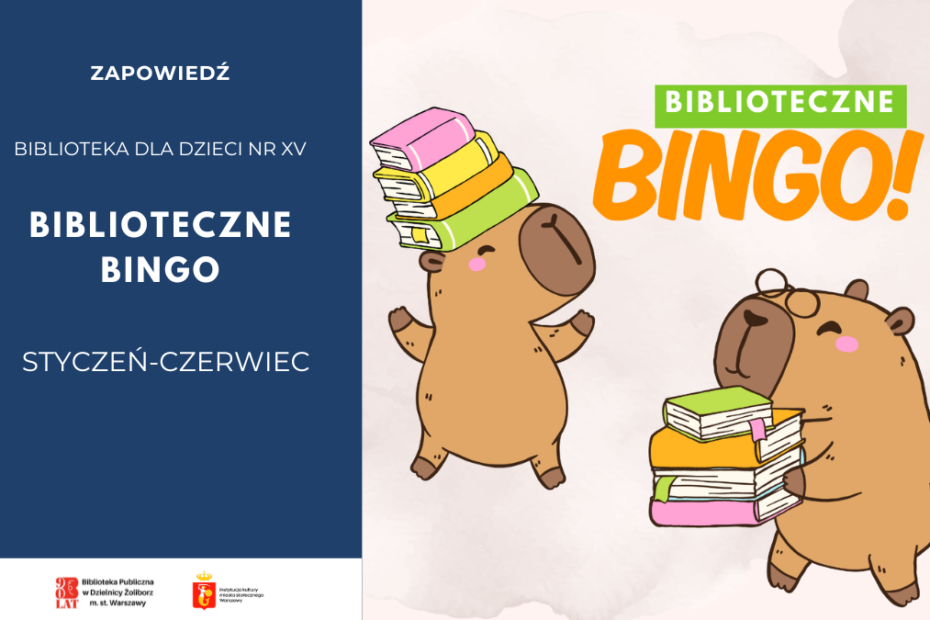 Grafika promująca wydarzenie „Biblioteczne Bingo” organizowane przez Bibliotekę dla Dzieci nr XV. Po lewej stronie znajduje się granatowe tło z napisami: „Zapowiedź”, „Biblioteka dla Dzieci nr XV”, „Biblioteczne Bingo”, „Styczeń–Czerwiec”. Na dole widoczne są logotypy biblioteki i instytucji miejskich. Po prawej stronie, na jasnym tle, znajdują się dwa rysunkowe zwierzątka przypominające kapibary trzymające stosy kolorowych książek. Obok znajduje się kolorowy napis „Biblioteczne Bingo!”.