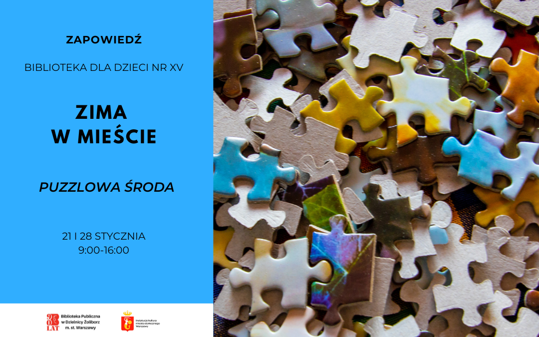 Plakat zapowiadający wydarzenie „Zima w mieście” w Bibliotece dla Dzieci nr XV. Po lewej stronie na niebieskim tle informacje: „Puzzlowa środa”, daty 21 i 28 stycznia, godz. 9:00–16:00. Po prawej zdjęcie rozsypanych puzzli. Na dole logotypy Biblioteki Publicznej w Dzielnicy Żoliborz m.st. Warszawy oraz miasta stołecznego Warszawy.