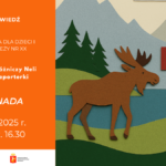 ilustracja graficzna przedstawiająca grafikę z zapowiedzią na spotkanie Klubu Podróżniczego Neli Małej Reporterki. Po lewej stronie na pomarańczowym tle znajduje się informacja z miejscem, tematem i datą, a z drugiej strony prosta grafika przedstawiająca łosia na tle gór, choinek, łąk i rzeki, obok którego widnieje flaga kanady.