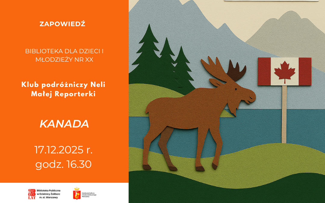 ilustracja graficzna przedstawiająca grafikę z zapowiedzią na spotkanie Klubu Podróżniczego Neli Małej Reporterki. Po lewej stronie na pomarańczowym tle znajduje się informacja z miejscem, tematem i datą, a z drugiej strony prosta grafika przedstawiająca łosia na tle gór, choinek, łąk i rzeki, obok którego widnieje flaga kanady.