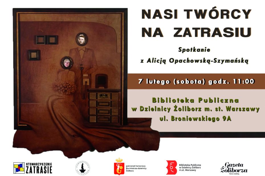 Plakat wydarzenia „Nasi twórcy na Zatrasiu”. Po lewej stylizowana, sepiowa ilustracja przedstawiająca dwie postacie w surrealistycznym wnętrzu, z ramkami zamiast twarzy i staroświeckimi meblami. Po prawej tekst informacyjny: „Spotkanie z Alicją Opachowską-Szymańską”, „7 lutego (sobota) godz. 11:00”. Miejsce: Biblioteka Publiczna w Dzielnicy Żoliborz m.st. Warszawy, ul. Broniewskiego 9A. Na dole logotypy partnerów i patronów wydarzenia.