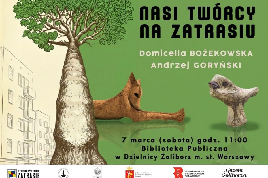 Plakat wydarzenia „Nasi twórcy na Zatrasiu” z zielonym tłem. Po lewej ilustracja dużego drzewa, w tle szkic bloków mieszkalnych. Na środku i po prawej zdjęcia dwóch ceramicznych rzeźb. Tekst: „Nasi twórcy na Zatrasiu. Domicella Bożekowska, Andrzej Goryński. 7 marca (sobota) godz. 11:00. Biblioteka Publiczna w Dzielnicy Żoliborz m.st. Warszawy”. Na dole logotypy partnerów i patronów.