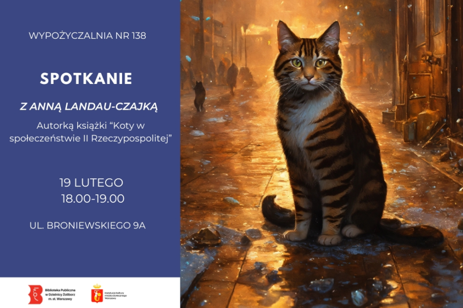 Plakat wydarzenia bibliotecznego. Po lewej stronie granatowe tło z białym tekstem: „Wypożyczalnia nr 138. Spotkanie z Anną Landau-Czajką, autorką książki ‘Koty w społeczeństwie II Rzeczypospolitej’. 19 lutego, 18.00–19.00, ul. Broniewskiego 9A”. Na dole logotypy Biblioteki Publicznej w Dzielnicy Żoliborz m.st. Warszawy oraz Instytutu Historycznego Uniwersytetu Warszawskiego. Po prawej stronie ilustracja: realistyczny kot pręgowany siedzący nocą na mokrej, oświetlonej ulicy miasta, z rozmytymi sylwetkami ludzi i kotów w tle.