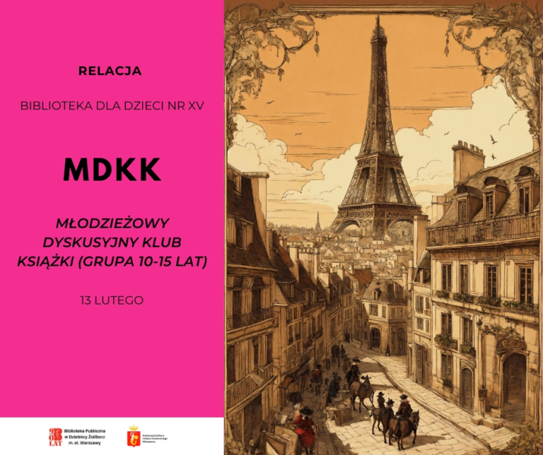 Grafika informacyjna podzielona na dwie części. Po lewej stronie, na intensywnie różowym tle, znajdują się napisy: „RELACJA”, „BIBLIOTEKA DLA DZIECI NR XV”, „MDKK”, „MŁODZIEŻOWY DYSKUSYJNY KLUB KSIĄŻKI (GRUPA 10-15 LAT)” oraz data „13 LUTEGO”. Po prawej stronie widnieje ilustracja w odcieniach sepii przedstawiająca zabytkową uliczkę Paryża z widoczną w oddali Wieżą Eiffla oraz postaciami na koniach. Na dole logotypy Biblioteki Publicznej w Dzielnicy Żoliborz oraz m.st. Warszawy.