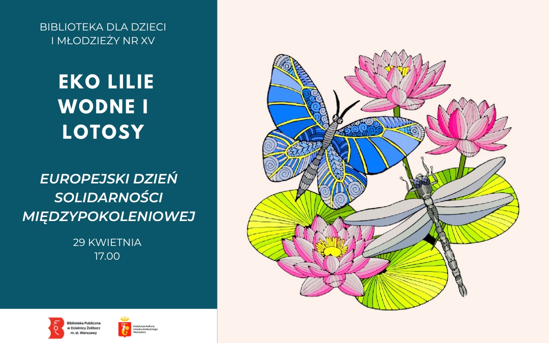 Plakat wydarzenia: kolorowa ilustracja motyla i ważki nad liliami wodnymi. Informacja o warsztatach »Eko lilie wodne i lotosy« z okazji Europejskiego Dnia Solidarności Międzypokoleniowej, 29 kwietnia o godz. 17:00, Biblioteka dla Dzieci i Młodzieży nr XV.