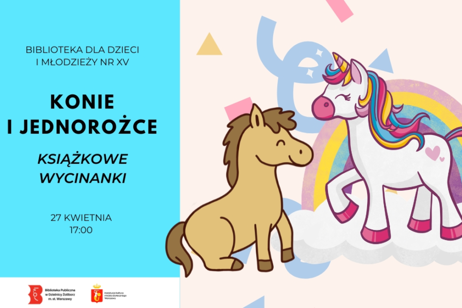 Plakat wydarzenia bibliotecznego: ilustracja konia i jednorożca na tle tęczy. Informacja o zajęciach »Konie i jednorożce – książkowe wycinanki«, 27 kwietnia o godz. 17:00, Biblioteka dla Dzieci i Młodzieży nr XV.
