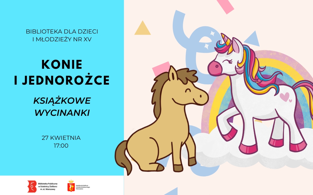 Plakat wydarzenia bibliotecznego: ilustracja konia i jednorożca na tle tęczy. Informacja o zajęciach »Konie i jednorożce – książkowe wycinanki«, 27 kwietnia o godz. 17:00, Biblioteka dla Dzieci i Młodzieży nr XV.