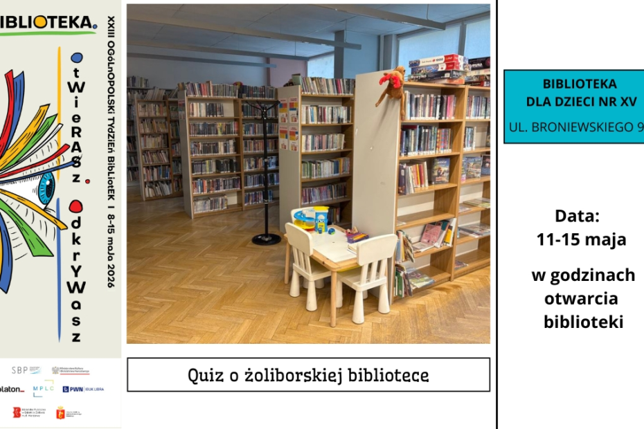 Plakat informacyjny Ogólnopolskiego Tygodnia Bibliotek. Zdjęcie wnętrza biblioteki dla dzieci z regałami książek i stolikiem do zabawy. Informacja o wydarzeniu: Quiz o żoliborskiej bibliotece, Biblioteka dla Dzieci nr XV, ul. Broniewskiego 9A. Daty: 11–15 maja, w godzinach otwarcia biblioteki.