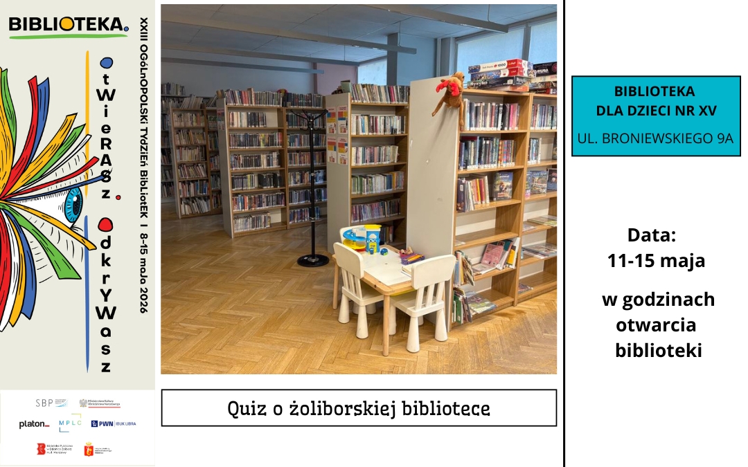 Plakat informacyjny Ogólnopolskiego Tygodnia Bibliotek. Zdjęcie wnętrza biblioteki dla dzieci z regałami książek i stolikiem do zabawy. Informacja o wydarzeniu: Quiz o żoliborskiej bibliotece, Biblioteka dla Dzieci nr XV, ul. Broniewskiego 9A. Daty: 11–15 maja, w godzinach otwarcia biblioteki.