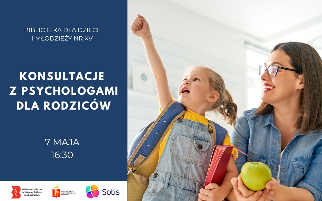 Plakat informujący o konsultacjach z psychologami dla rodziców w Bibliotece dla Dzieci i Młodzieży nr XV. Po lewej granatowe tło z napisem: „Konsultacje z psychologami dla rodziców, 7 maja, 16:30”. Po prawej zdjęcie uśmiechniętej kobiety i dziewczynki z plecakiem, trzymającej książkę i jabłko.