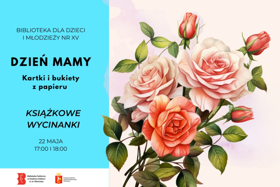 Plakat wydarzenia z okazji Dnia Mamy w Bibliotece dla Dzieci i Młodzieży nr XV. Po lewej turkusowe tło z tekstem: „Dzień Mamy – kartki i bukiety z papieru, książkowe wycinanki, 22 maja, 17:00–18:00”. Po prawej ilustracja bukietu róż w odcieniach różu i brzoskwini.