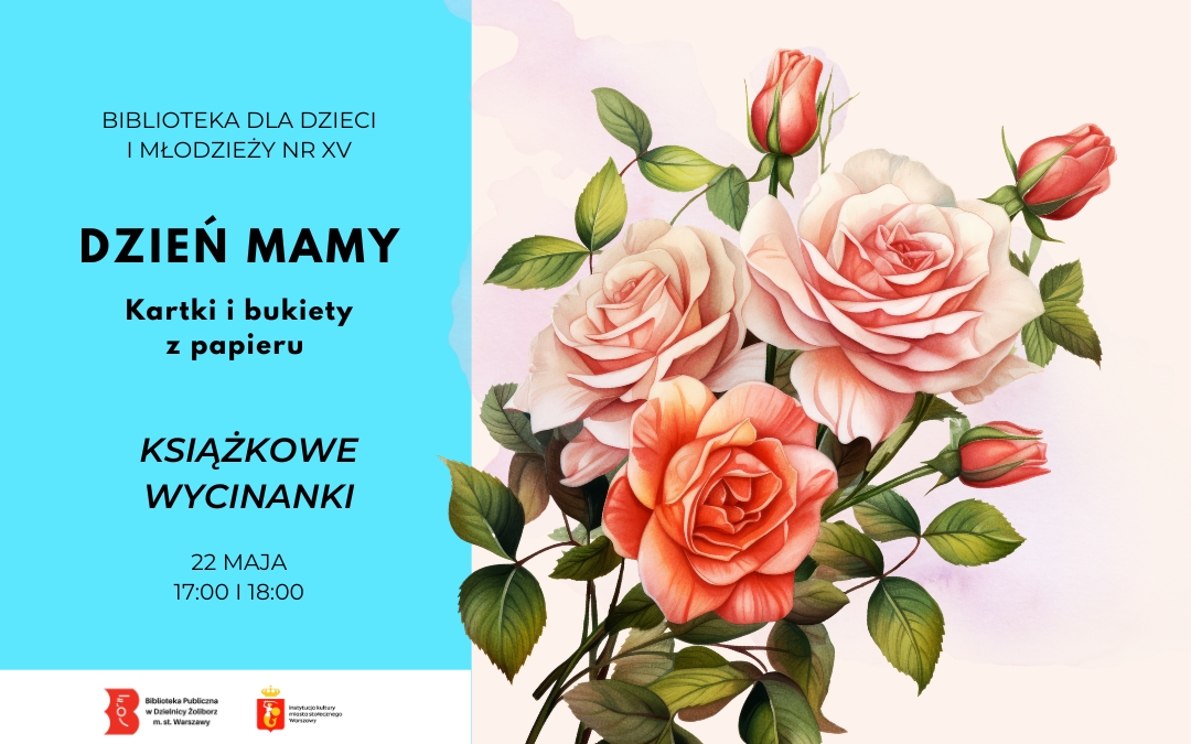 Plakat wydarzenia z okazji Dnia Mamy w Bibliotece dla Dzieci i Młodzieży nr XV. Po lewej turkusowe tło z tekstem: „Dzień Mamy – kartki i bukiety z papieru, książkowe wycinanki, 22 maja, 17:00–18:00”. Po prawej ilustracja bukietu róż w odcieniach różu i brzoskwini.