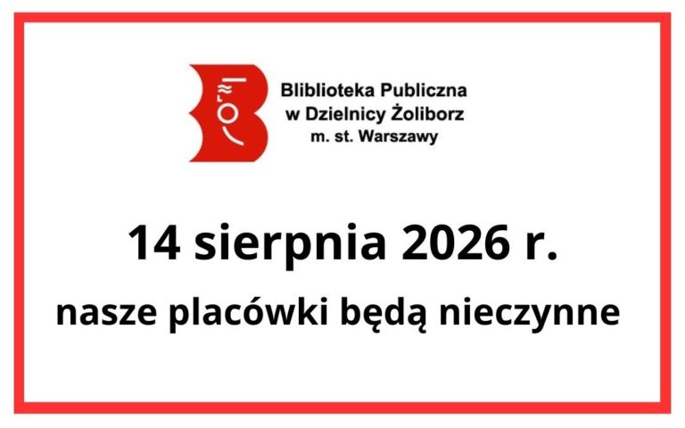 Ogłoszenie. Biblioteka Publiczna w Dzielnicy Żoliborz m.st. Warszawy, 14 sierpnia 2026 r., wszystkie nasze placówki będą nieczynne.