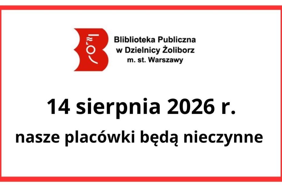 Ogłoszenie. Biblioteka Publiczna w Dzielnicy Żoliborz m.st. Warszawy, 14 sierpnia 2026 r., wszystkie nasze placówki będą nieczynne.