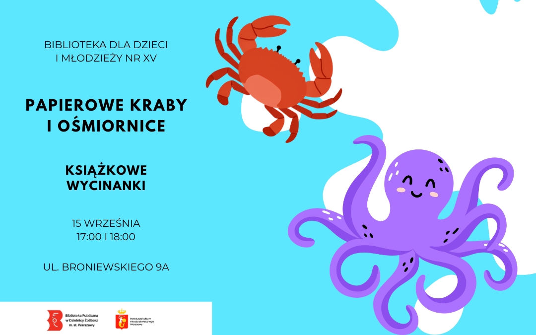 Plakat warsztatów plastycznych dla dzieci i młodzieży pt. „Papierowe kraby i ośmiornice – książkowe wycinanki”. Na tle w odcieniach błękitu znajdują się ilustracje czerwonego kraba i fioletowej ośmiornicy. Wydarzenie odbędzie się 15 września w godzinach 17:00–18:00 w Bibliotece dla Dzieci i Młodzieży nr XV przy ul. Broniewskiego 9A. Na dole widoczne są logotypy Biblioteki Publicznej w Dzielnicy Żoliborz m.st. Warszawy oraz Instytucji Kultury m.st. Warszawy.”