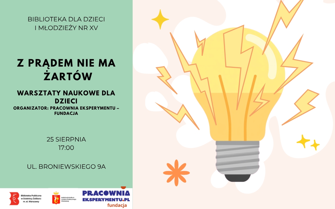 Plakat warsztatów naukowych dla dzieci „Z prądem nie ma żartów” w Bibliotece dla Dzieci i Młodzieży nr XXV. Warsztaty odbędą się 25 sierpnia o godz. 17:00 przy ul. Broniewskiego 9A. Grafika przedstawia kolorową żarówkę z błyskawicami.